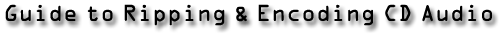 Guide to Ripping & Encoding CD Audio